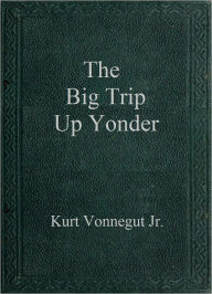 Title: The Big Trip Up Yonder, Author: Kurt Vonnegut