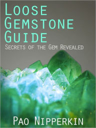 Title: Loose Gemstone Guide - Secrets of the Gem Revealed, Author: Pao Nipperkin