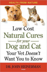 Title: Low Cost Natural Cures for Your Dog & Cat Your Vet Doesn't Want You to Know, Author: Dr. John Heinerman