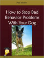 How to Stop Bad Behavior Problems With Your Dog