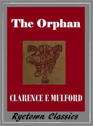 Title: THE ORPHAN by Clarence E Mulford, the author of Hopalong Cassidy Series (Comprehensive Collection of Classic Western Novels) Western Novels Comparable to Louis L'amour Westerns, Author: Clarence E Mulford