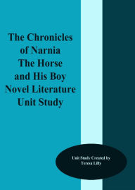 Title: The Chronicles of Narnia: The Horse and His Boy Novel Literatue Unit Study, Author: Teresa Lilly