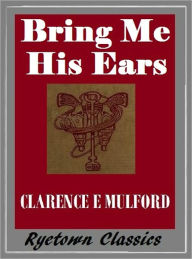 Title: BRING ME HIS EARS (by the author of the Hopalong Cassidy Series), Comprehensive Collection of Classic Western Novels (Western Novels Comparable to Louis L'amour westerns), Author: Clarence E Mulford