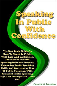 Title: Speaking In Public With Confidence: The Best Book Guide On How To Speak In Public With Ease And Confidence, Plus Smart Facts On Speaking In Public Properly, Enhancing Public Speaking Skills And Overcoming Fear Of Public Speaking, With Essential Public Spe, Author: Marsden