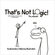 Title: That's Not Logic! The eBook! Critical Thinking in Cartoon Form., Author: Eric Hedman