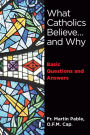 What Catholics Believe ... and Why - Basic Questions and Answers