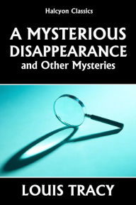 Title: A Mysterious Disappearance and Other Mysteries by Louis Tracy, Author: Louis Tracy