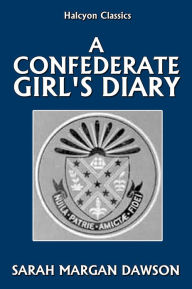 Title: A Confederate Girl's Diary by Sarah Morgan Dawson, Author: Sarah Morgan Dawson