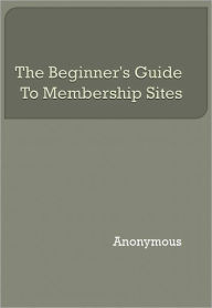 The Beginner's Guide To Membership Sites