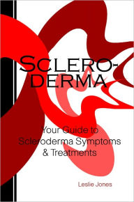 Title: Scleroderma: Your Guide to Scleroderma Symptoms & Treatments, Author: Leslie Jones