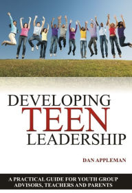 Title: Developing Teen Leadership: A Practical Guide for Youth Group Advisors, Teachers and Parents, Author: Dan Appleman