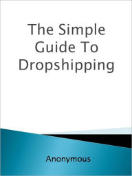 Title: The Simple Guide To Dropshipping, Author: Anony mous