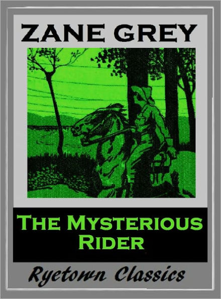 Zane Grey's THE MYSTERIOUS RIDER (Zane Grey Western Series #16) WESTERNS: Comprehensive Collection of Classic Western Novels