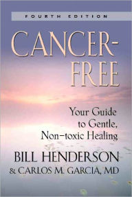 Title: Cancer-Free: Your Guide to Gentle, Non-toxic Healing (Fourth Edition), Author: Bill Henderson
