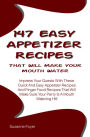 147 Easy Appetizer Recipes That Will Make Your Mouth Water: Impress Your Guests With These Quick And Easy Appetizer Recipes And Finger Food Recipes That Will Make Sure Your Party Is A Mouth Watering Hit!