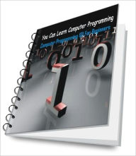 Title: You Can Learn Computer Programming: Computer Programming 101 For Beginners, Author: Shannon E. Dyer