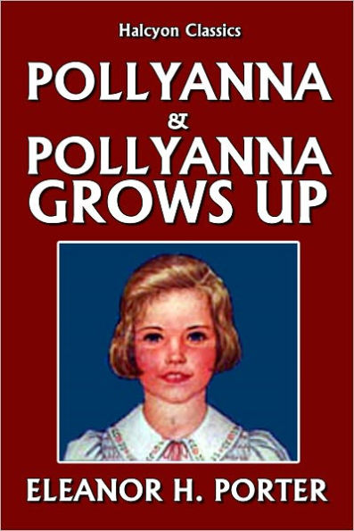 Pollyanna and Pollyanna Grows Up by Eleanor H. Porter