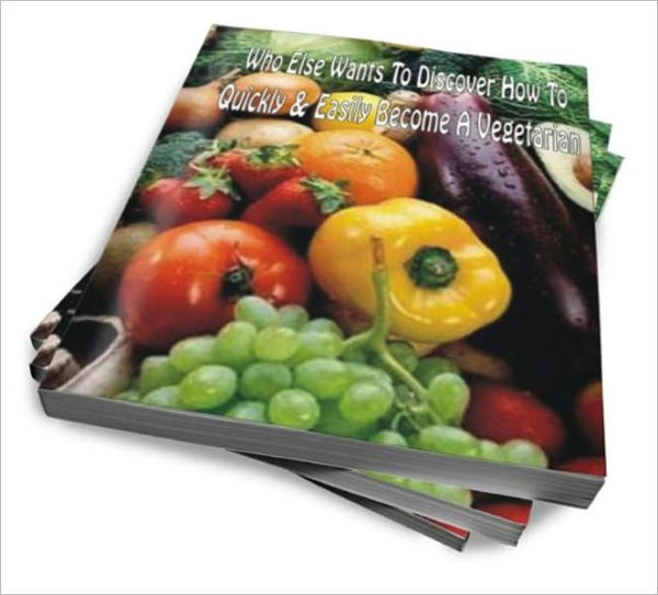 Who Else Wants To Discover How To Quickly & Easily Become A Vegetarian