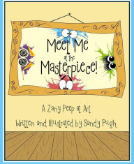 Title: Meet Me at the Masterpiece - A Zany Peep at Art, Author: Sandy Pugh
