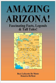 Title: AMAZING ARIZONA - Fascinating Facts, Legends & Tall Tails!, Author: Boye De Mente