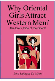 Title: WHY ORIENTAL GIRLS ATTRACT WESTERN MEN! - The Erotic Side of the Orient!, Author: Boye De Mente