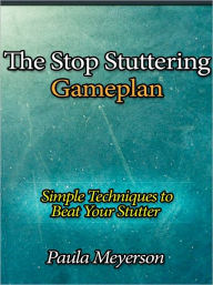 Title: The Stop Stuttering Gameplan - Simple Techniques to Beat Your Stutter, Author: Paula Meyerson