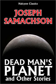 Title: Dead Man's Planet and Other Science Fiction Stories by Joseph Samachson, Author: Joseph Samachson