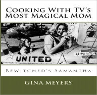 Title: Cooking With TV's Magical Mom: Bewitched's Samantha, Author: Gina Meyers