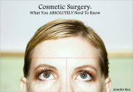 Title: Cosmetic Surgery: What You Absolutely Need To Know, Author: Jennifer Rice