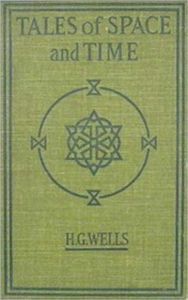 Title: H. G. WELLS -- TALES OF SPACE AND TIME (H G Wells Science Fiction Classics #7) Complete Collection of Greatest Works, Seven Novels, Author: H. G. Wells