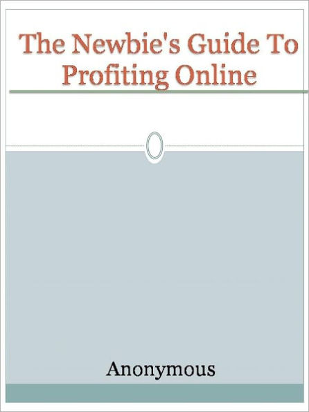 The Newbie's Guide To Profiting Online