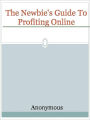 The Newbie's Guide To Profiting Online