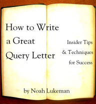 Title: How to Write a Great Query Letter: Insider Tips and Techniques for Success, Author: Noah Lukeman
