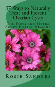 Title: 37 Ways to Naturally Treat and Prevent Ovarian Cysts: The Facts and Myths About Herbal Healing, Author: Rosie Sanders