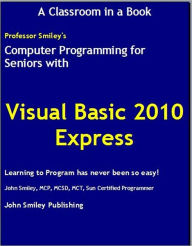 Title: Computer Programming for Seniors with Visual Basic 2010 Express, Author: John Smiley
