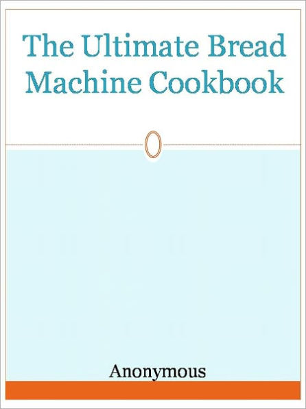 The Ultimate Bread Machine Cookbook
