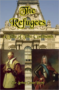 Title: The Refugees: A Tale of Two Continents, Author: Arthur Conan Doyle