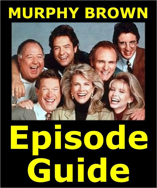 MURPHY BROWN EPISODE GUIDE Details All 247 Episodes with Plot