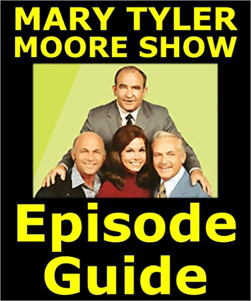 THE MARY TYLER MOORE SHOW EPISODE GUIDE: Details All 168 Episodes and 3 TV Specials with Plot Summaries. Searchable. Companion to DVDs Blu Ray and Box Set