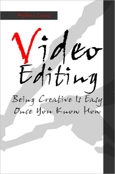 Video Editing: Being Creative Is Easy Once You Know How