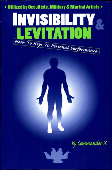 Invisibility & Levitation : How-To Keys To Personal Performance