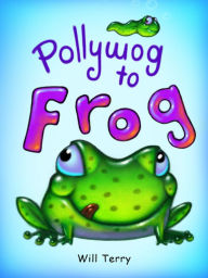 Title: Pollywog to Frog, Author: Will Terry