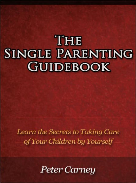 The Single Parenting Guidebook - Learn the Secrets to Taking Care of Your Children by Yourself