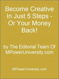 Become Creative In Just 5 Steps - Or Your Money Back!