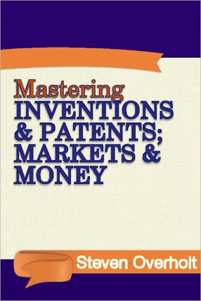Mastering Inventions & Patents; Markets & Money