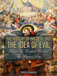 The History Of The Devil And The Idea Of Evil From The Earliest Times To The Present Day