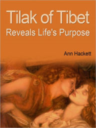 Title: Tilak Of Tibet Reveals Life s Purpose, Author: Ann Hackett