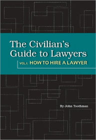 Title: The Civilian's Guide to Lawyers: How to Hire a Lawyer, Author: John Toothman