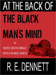 Title: AT THE BACK OF THE BLACK MAN S MIND, Author: R. E. Dennett