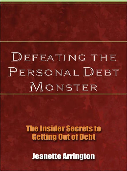 Defeating the Personal Debt Monster - The Insider Secrets to Getting Out of Debt